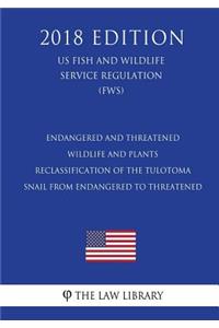 Endangered and Threatened Wildlife and Plants - Reclassification of the Tulotoma Snail from Endangered to Threatened (US Fish and Wildlife Service Regulation) (FWS) (2018 Edition)