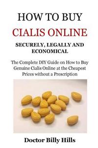 How to Buy Cialis Online Securely, Legally and Economical: The Complete DIY Guide on How to Buy Genuine Cialis Online at the Cheapest Prices Without a Prescription