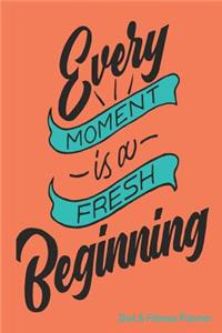 Every Moment Is a Fresh Beginning Diet & Fitness Planner