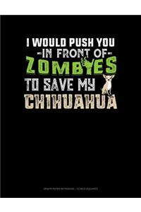 I Would Push You in Front of Zombies to Save My Chihuahua