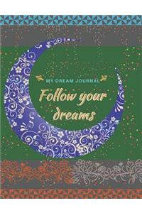 My dream Journal: Follow your dreams: Start keeping a dream journal, personal reflective diary, reminisce on important experiences in your dream, record all unusual a