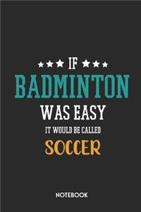 If Badminton Was Easy It Would Be Called Soccer Notebook