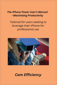 iPhone Power User's Manual - Maximizing Productivity