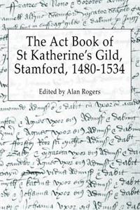 The Act Book of St Katherine's Guild, Stamford, 1480-1534