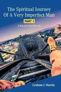 Spiritual Journey of a Very Imperfect Man: A Roller Coaster Life