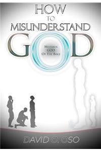 How to Misunderstand God