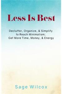 Less Is Best: Declutter, Organize, & Simplify to Reach Minimalism; Get More Time