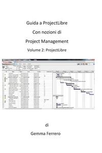 Guida a ProjectLibre. Con nozioni di Project Management