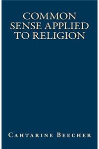 Common Sense Applied to Religion