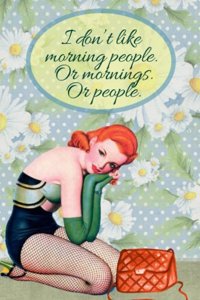 I don't like morning people. Or mornings. Or people.