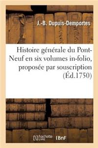 Histoire Générale Du Pont-Neuf En Six Volumes In-Folio, Proposée Par Souscription