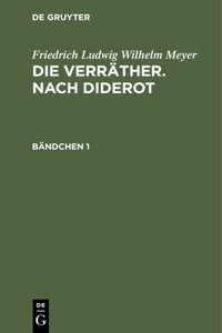Friedrich Ludwig Wilhelm Meyer: Die Verräther. Nach Diderot. Bändchen 1