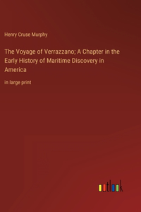 The Voyage of Verrazzano; A Chapter in the Early History of Maritime Discovery in America