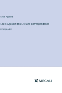 Louis Agassiz; His Life and Correspondence