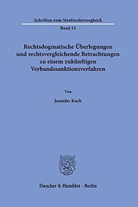 Rechtsdogmatische Uberlegungen Und Rechtsvergleichende Betrachtungen Zu Einem Zukunftigen Verbandssanktionsverfahren