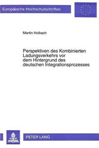 Perspektiven Des Kombinierten Ladungsverkehrs VOR Dem Hintergrund Des Deutschen Integrationsprozesses