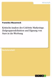 Kritische Analyse des Celebrity Marketings. Zielgruppendefinition und Eignung von Stars in der Werbung