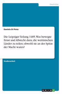 Leipziger Teilung 1485. Was bewegte Ernst und Albrecht dazu, die wettinischen Länder zu teilen, obwohl sie an der Spitze der Macht waren?