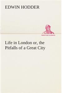 Life in London or, the Pitfalls of a Great City
