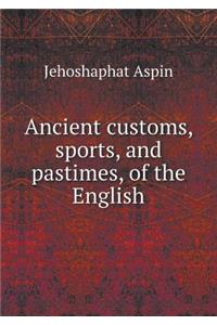 Ancient Customs, Sports, and Pastimes, of the English