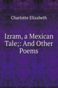 Izram, a Mexican Tale;: And Other Poems.
