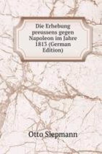 Die Erhebung preussens gegen Napoleon im Jahre 1813 (German Edition)