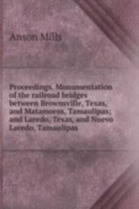 Proceedings. Monumentation of the railroad bridges between Brownsville, Texas, and Matamoros, Tamaulipas; and Laredo, Texas, and Nuevo Laredo, Tamaulipas