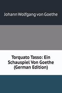 Torquato Tasso: Ein Schauspiel Von Goethe (German Edition)