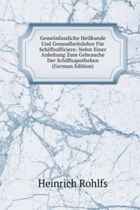 Gemeinfassliche Heilkunde Und Gesundheitslehre Fur Schiffsofficiere: Nebst Einer Anleitung Zum Gebrauche Der Schiffsapotheken (German Edition)