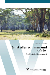 Es ist alles schlimm und düster