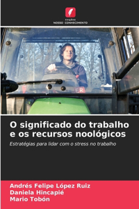 O significado do trabalho e os recursos noológicos