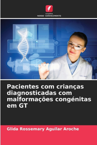 Pacientes com crianças diagnosticadas com malformações congénitas em GT