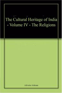 The Cultural Heritage of India - Volume IV - The Religions