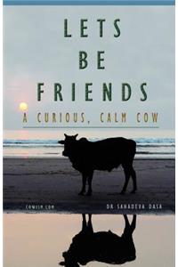 Let's Be Friends! - A Curious, Calm Cow