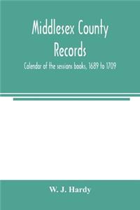 Middlesex county records. Calendar of the sessions books, 1689 to 1709