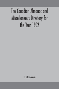 Canadian almanac and Miscellaneous Directory for the Year 1902 Being the Sixth Year after Leap Year Containing Full and Authentic Commercial, Statistical, Astronomical, Departmental, Ecclesiastical, Educational, Financial, and General Information