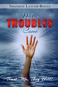 When TROUBLES Come... Trust Me, They Will!