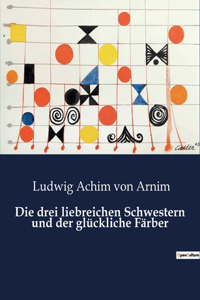 Die drei liebreichen Schwestern und der glückliche Färber