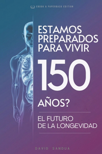 Estamos Preparados Para Vivir 150 Años
