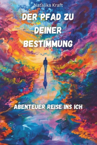 Pfad zu deiner Bestimmung: Die Abenteuer Reise ins Ich - Finden Sie endlich Klarheit und Erfüllung in Ihrem Leben, indem Sie Ihre wahre Bestimmung entdecken und leben