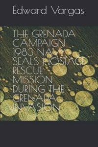 The Grenada Campaign 1983 Navy Seals Hostage Rescue Mission During the Grenada Invasion