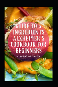 Guide To 5 Ingredients Alzheimer's Cookbook For Beginners