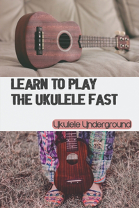 Learn To Play The Ukulele Fast