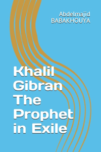 Khalil Gibran The Prophet in Exile