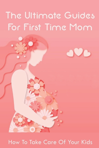 Ultimate Guides For First Time Mom