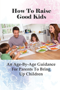 How To Raise Good Kids