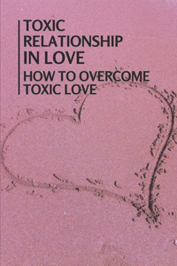 Toxic Relationship In Love: How To Overcome Toxic Love: Narcissistic Extension