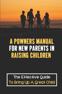 A &#1056;owners Manual For New Parents In Raising Children