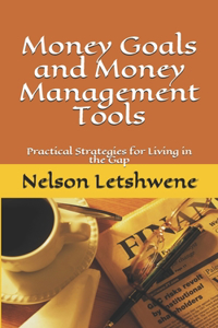 Money Goals and Money Management Tools: Practical Strategies for Living in the Gap (The Money Field - Book 2)