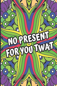No Present For You Twat